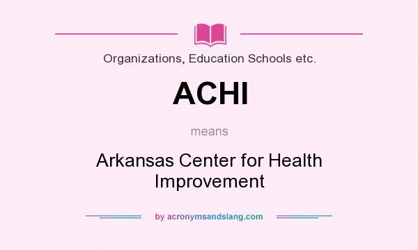 What does ACHI mean? It stands for Arkansas Center for Health Improvement