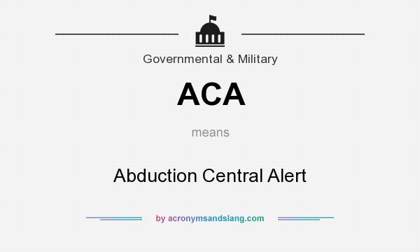 What does ACA mean? It stands for Abduction Central Alert