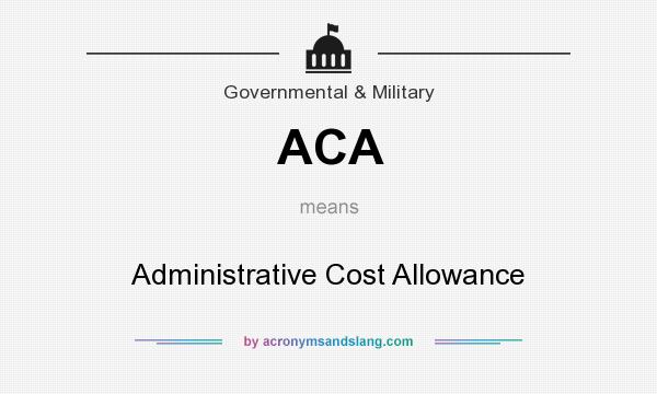 What does ACA mean? It stands for Administrative Cost Allowance