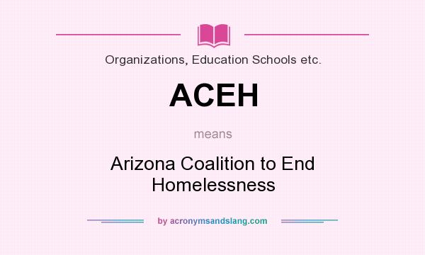 What does ACEH mean? It stands for Arizona Coalition to End Homelessness