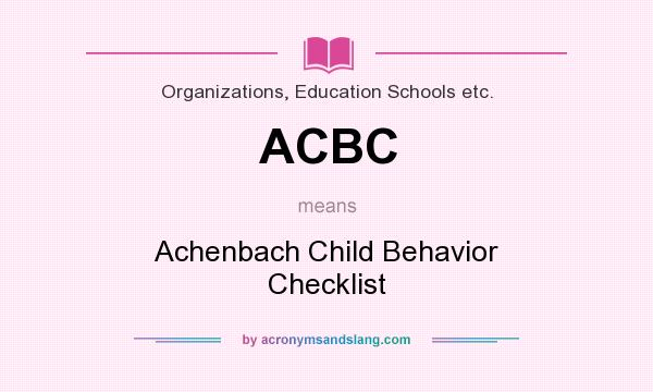 What does ACBC mean? It stands for Achenbach Child Behavior Checklist