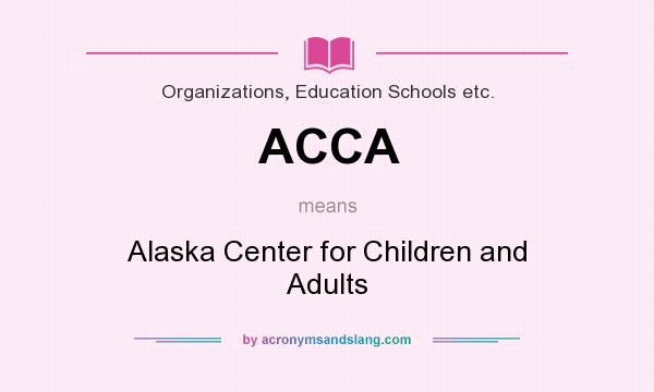 What does ACCA mean? It stands for Alaska Center for Children and Adults