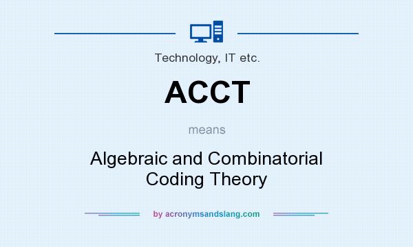 What does ACCT mean? It stands for Algebraic and Combinatorial Coding Theory