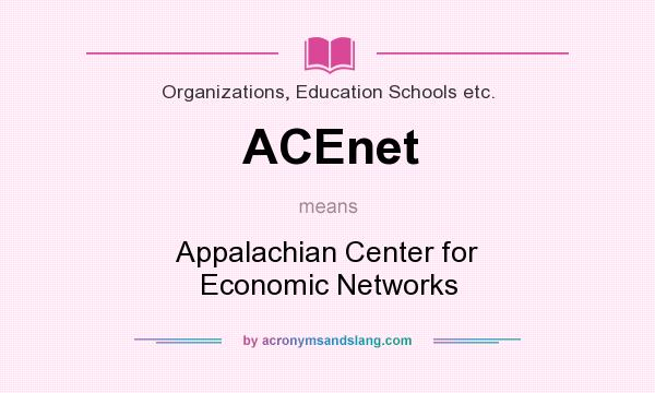 What does ACEnet mean? It stands for Appalachian Center for Economic Networks