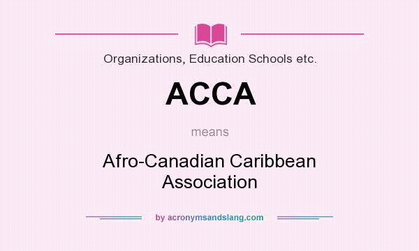 What does ACCA mean? It stands for Afro-Canadian Caribbean Association