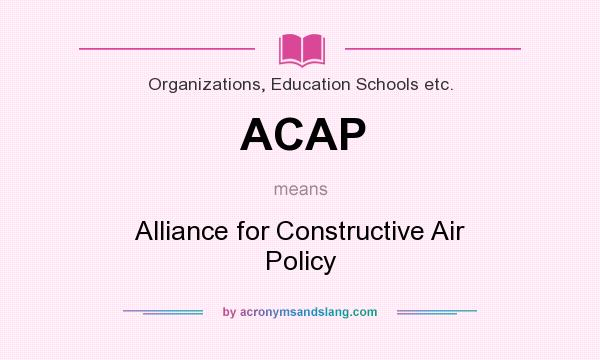 What does ACAP mean? It stands for Alliance for Constructive Air Policy