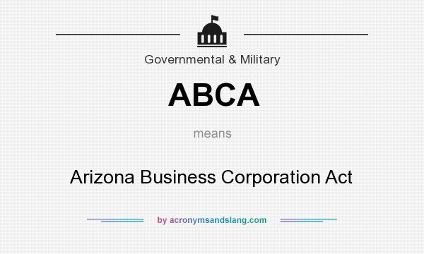 What does ABCA mean? It stands for Arizona Business Corporation Act