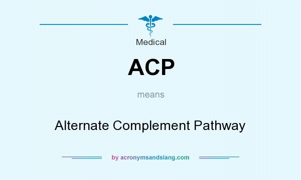 What does ACP mean? It stands for Alternate Complement Pathway