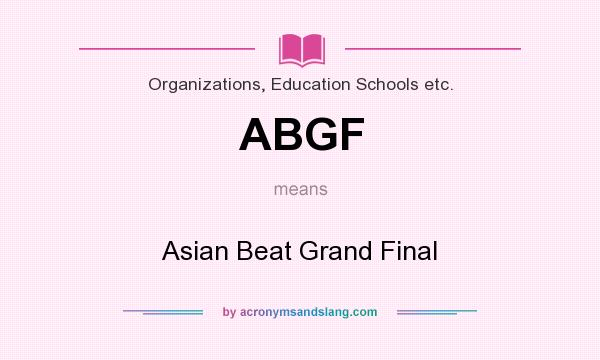 What does ABGF mean? It stands for Asian Beat Grand Final
