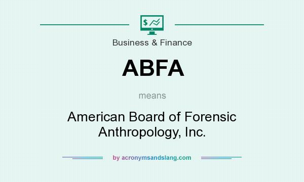 What does ABFA mean? It stands for American Board of Forensic Anthropology, Inc.