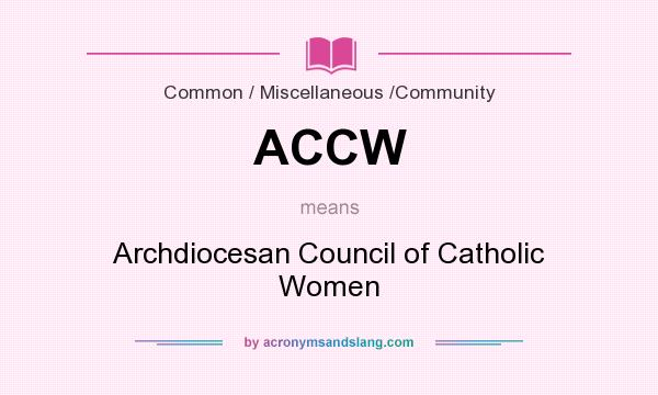 What does ACCW mean? It stands for Archdiocesan Council of Catholic Women