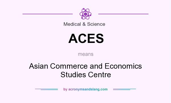 What does ACES mean? It stands for Asian Commerce and Economics Studies Centre
