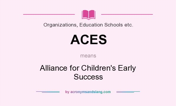 What does ACES mean? It stands for Alliance for Children`s Early Success