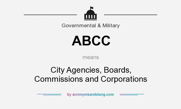 What does ABCC mean? It stands for City Agencies, Boards, Commissions and Corporations