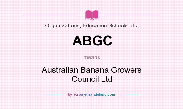 What does ABGC mean? It stands for Australian Banana Growers Council Ltd