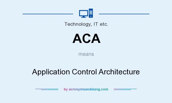 What does ACA mean? It stands for Application Control Architecture