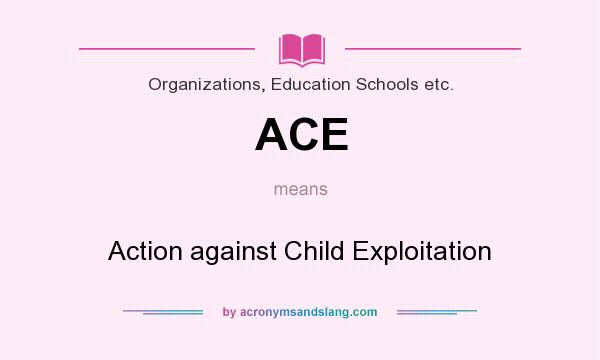 What does ACE mean? It stands for Action against Child Exploitation