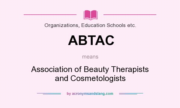 What does ABTAC mean? It stands for Association of Beauty Therapists and Cosmetologists