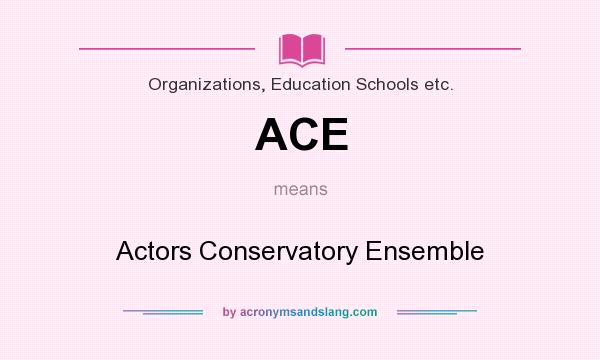 What does ACE mean? It stands for Actors Conservatory Ensemble