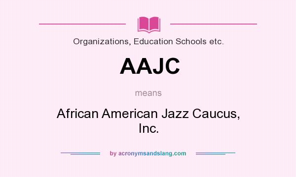 What does AAJC mean? It stands for African American Jazz Caucus, Inc.