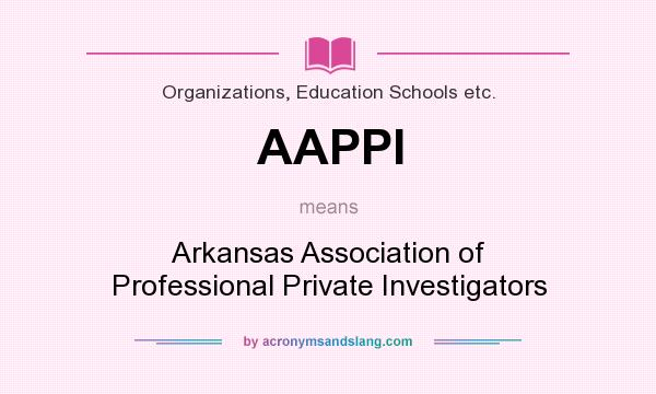What does AAPPI mean? It stands for Arkansas Association of Professional Private Investigators