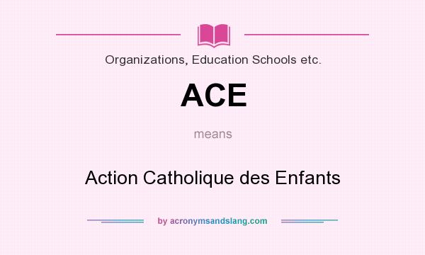 What does ACE mean? It stands for Action Catholique des Enfants