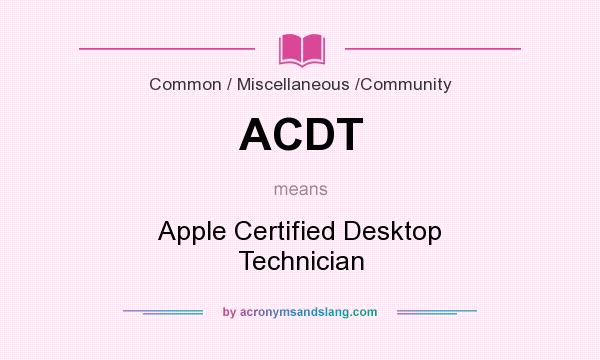 What does ACDT mean? It stands for Apple Certified Desktop Technician