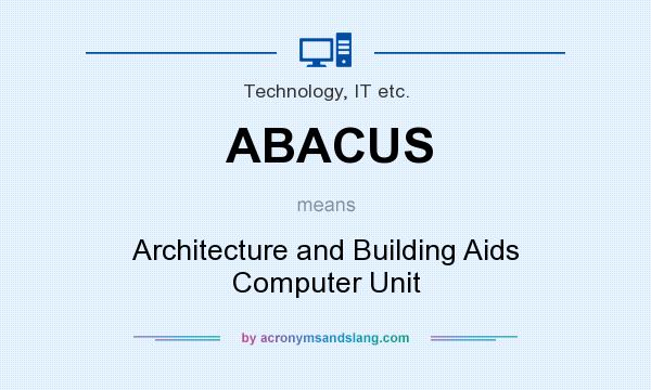 What does ABACUS mean? It stands for Architecture and Building Aids Computer Unit
