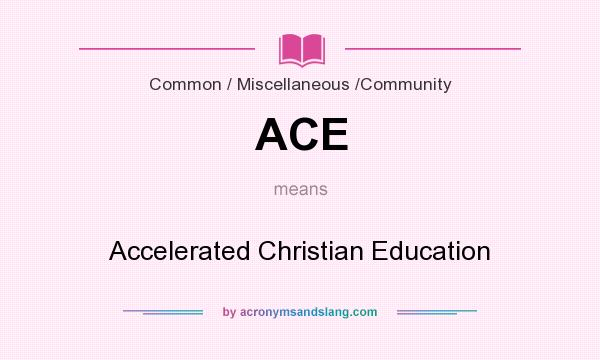What does ACE mean? It stands for Accelerated Christian Education