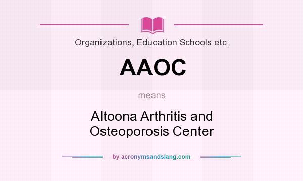 What does AAOC mean? It stands for Altoona Arthritis and Osteoporosis Center