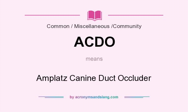 What does ACDO mean? It stands for Amplatz Canine Duct Occluder