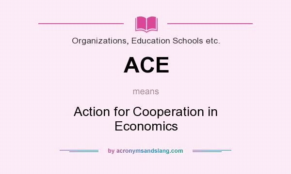 What does ACE mean? It stands for Action for Cooperation in Economics