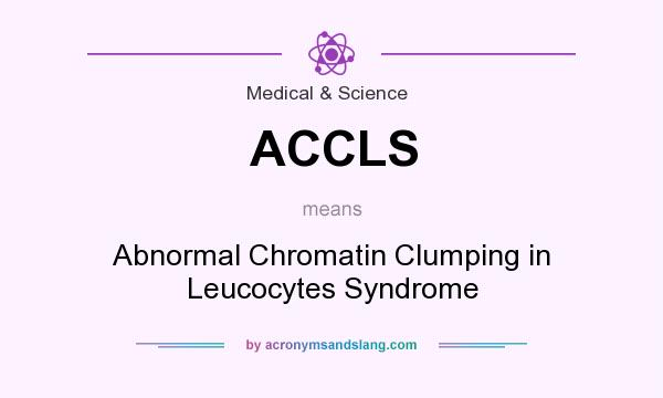 What does ACCLS mean? It stands for Abnormal Chromatin Clumping in Leucocytes Syndrome
