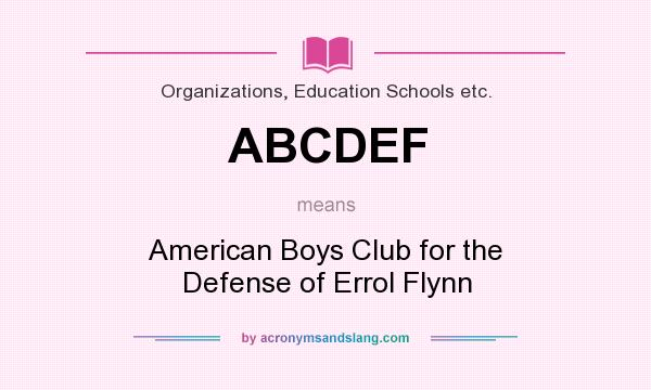 What does ABCDEF mean? It stands for American Boys Club for the Defense of Errol Flynn