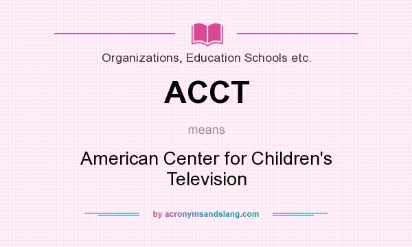 What does ACCT mean? It stands for American Center for Children`s Television