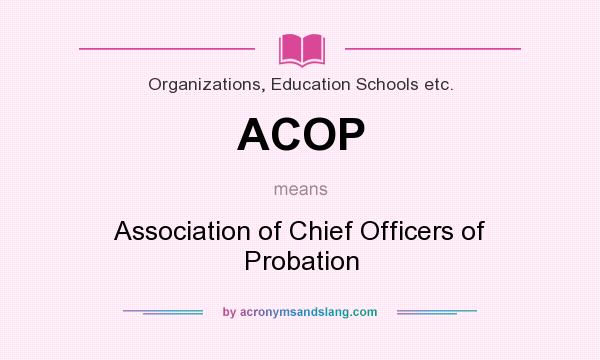 What does ACOP mean? It stands for Association of Chief Officers of Probation