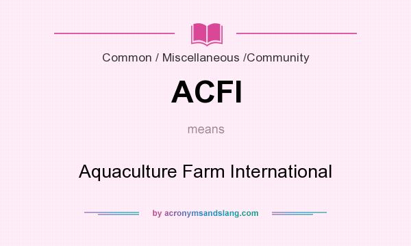 What does ACFI mean? It stands for Aquaculture Farm International