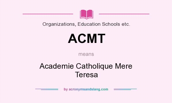 What does ACMT mean? It stands for Academie Catholique Mere Teresa