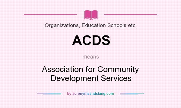 What does ACDS mean? It stands for Association for Community Development Services