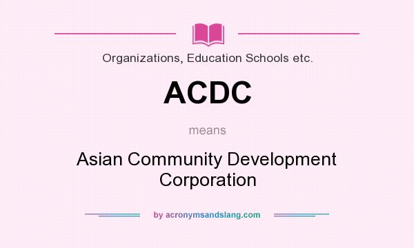 What does ACDC mean? It stands for Asian Community Development Corporation