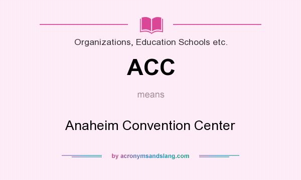 What does ACC mean? It stands for Anaheim Convention Center