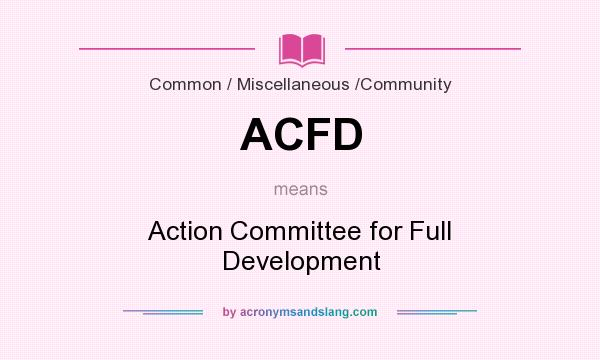 What does ACFD mean? It stands for Action Committee for Full Development