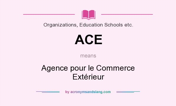 What does ACE mean? It stands for Agence pour le Commerce Extérieur