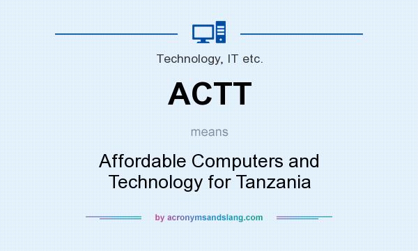 What does ACTT mean? It stands for Affordable Computers and Technology for Tanzania