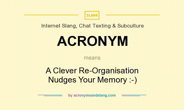 What does ACRONYM mean? It stands for A Clever Re-Organisation Nudges Your Memory :-)