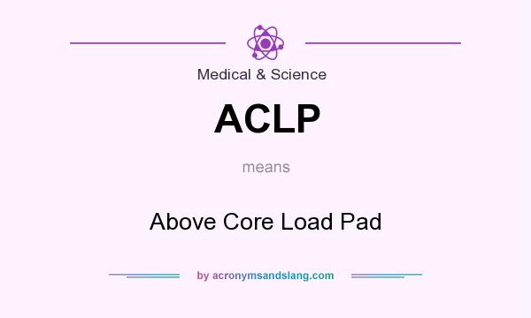 What does ACLP mean? It stands for Above Core Load Pad