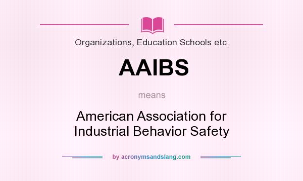 What does AAIBS mean? It stands for American Association for Industrial Behavior Safety