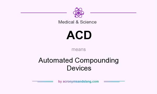 What does ACD mean? It stands for Automated Compounding Devices