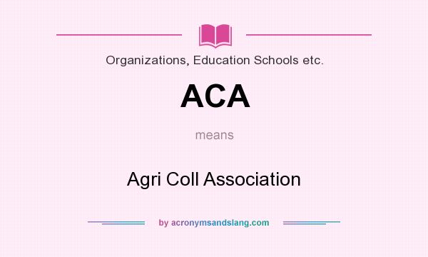 What does ACA mean? It stands for Agri Coll Association