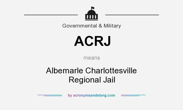 What does ACRJ mean? It stands for Albemarle Charlottesville Regional Jail